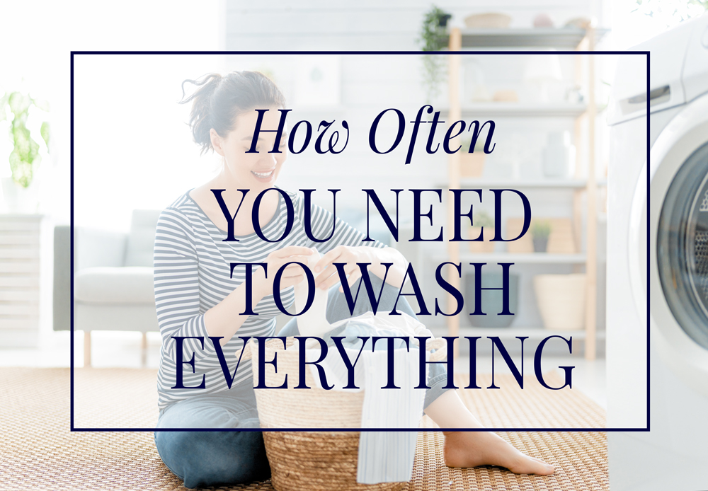 How often you need to wash everytihing