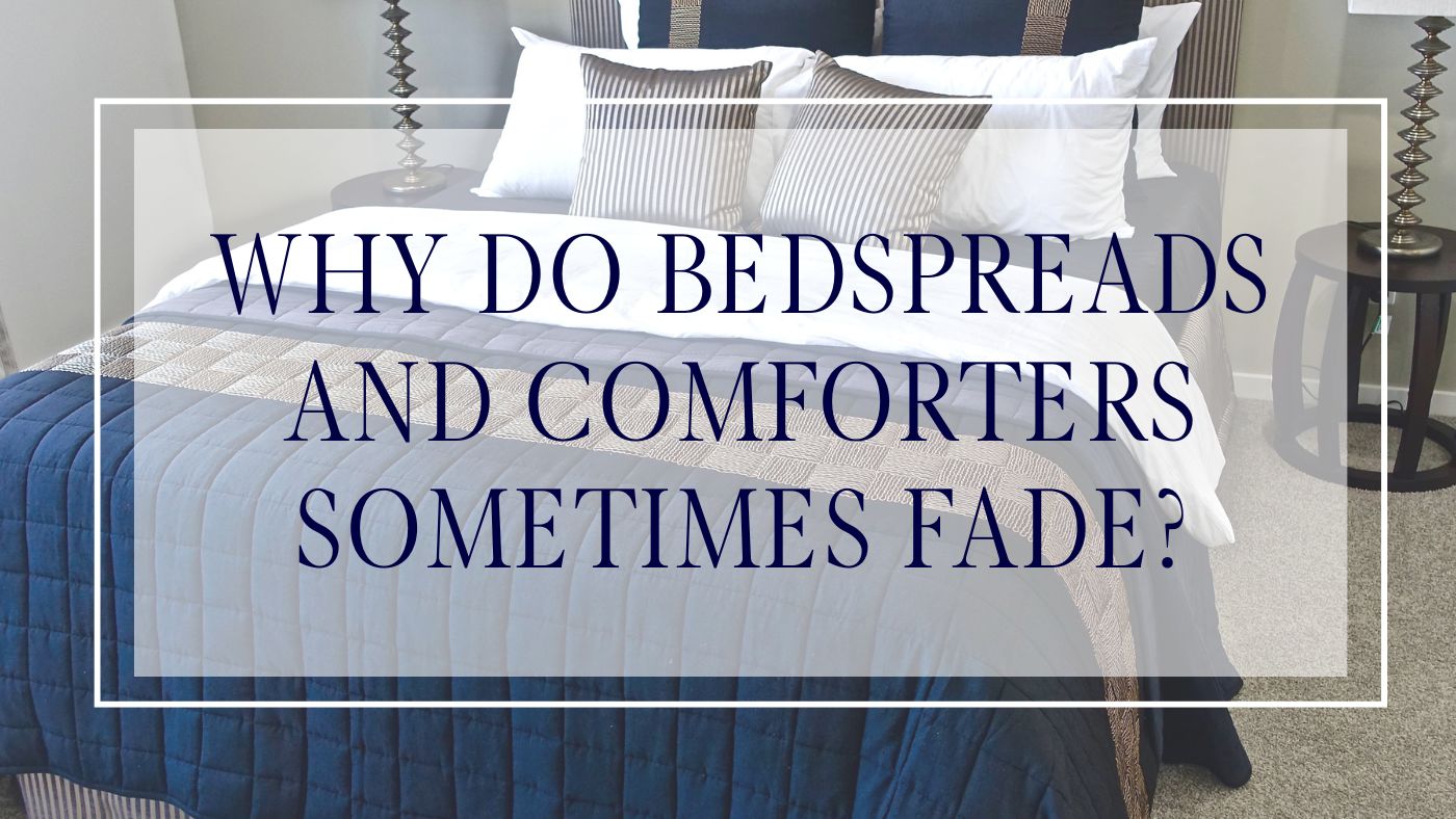 Why do bedspreads and comforters sometimes fade